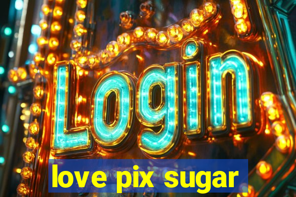 love pix sugar