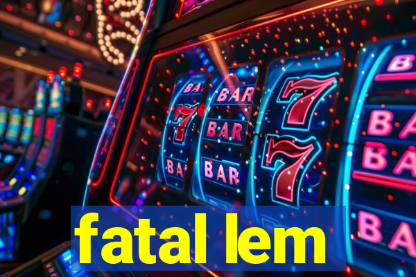 fatal lem