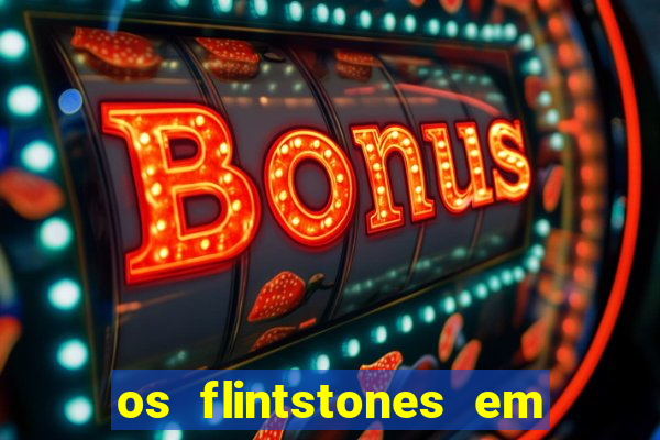 os flintstones em viva rock vegas filme completo dublado