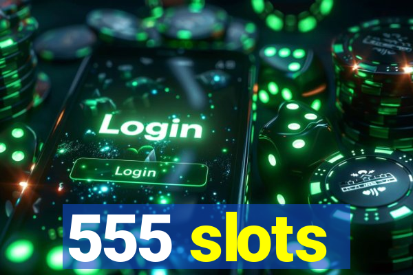 555 slots