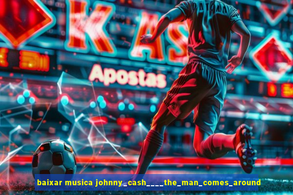 baixar musica johnny_cash____the_man_comes_around