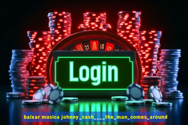 baixar musica johnny_cash____the_man_comes_around