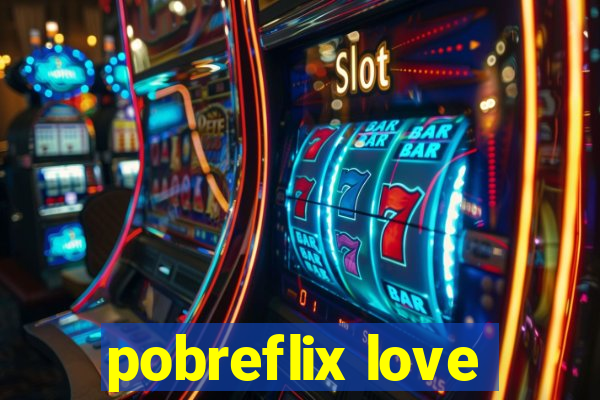 pobreflix love