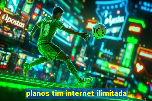 planos tim internet ilimitada