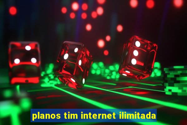 planos tim internet ilimitada
