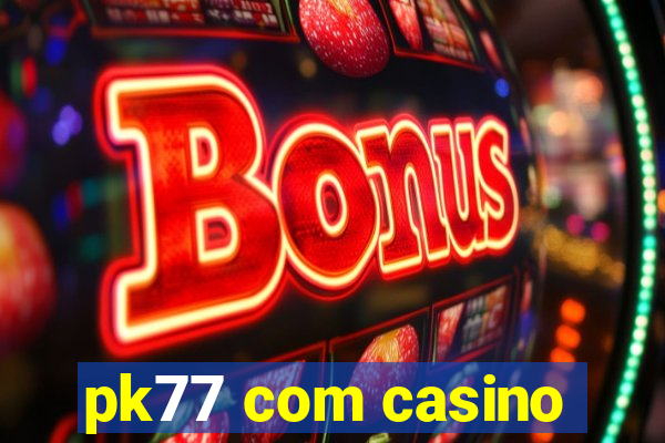 pk77 com casino