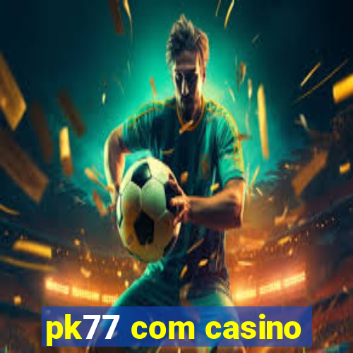 pk77 com casino