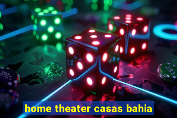 home theater casas bahia