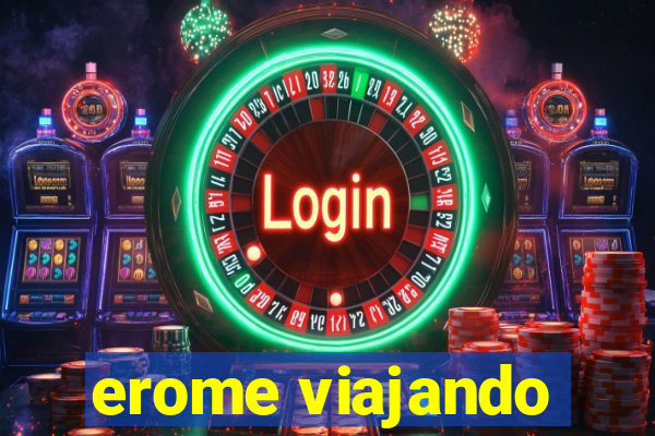 erome viajando