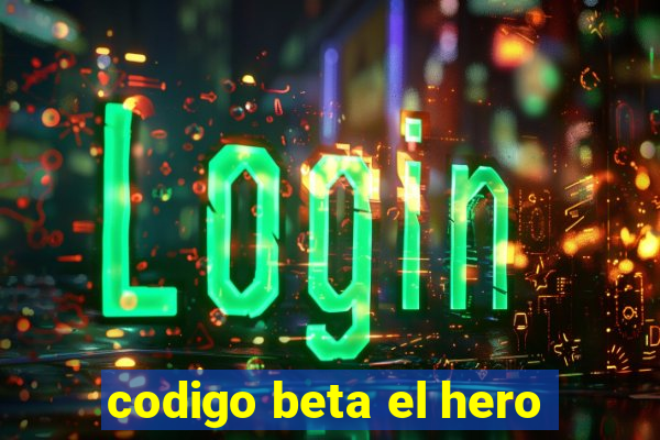 codigo beta el hero