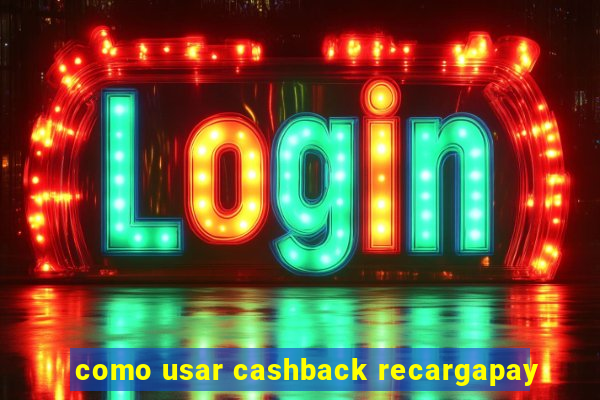 como usar cashback recargapay