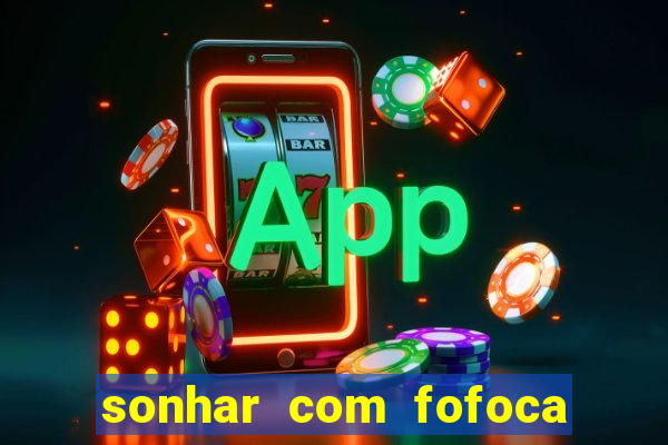 sonhar com fofoca jogo do bicho