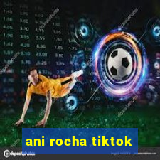 ani rocha tiktok