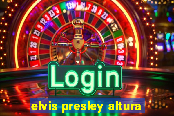 elvis presley altura