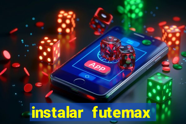 instalar futemax futebol ao vivo