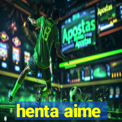 henta aime