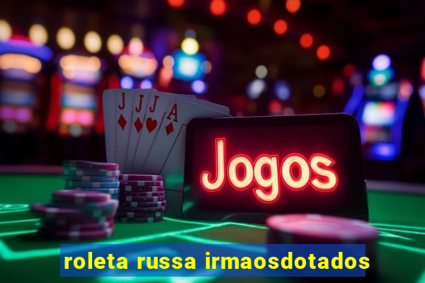 roleta russa irmaosdotados