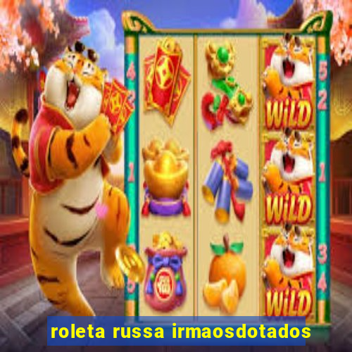 roleta russa irmaosdotados