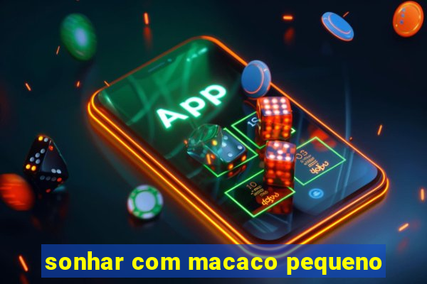 sonhar com macaco pequeno