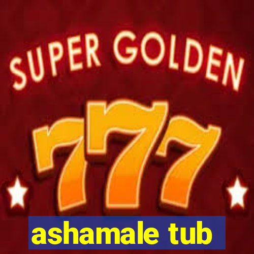 ashamale tub