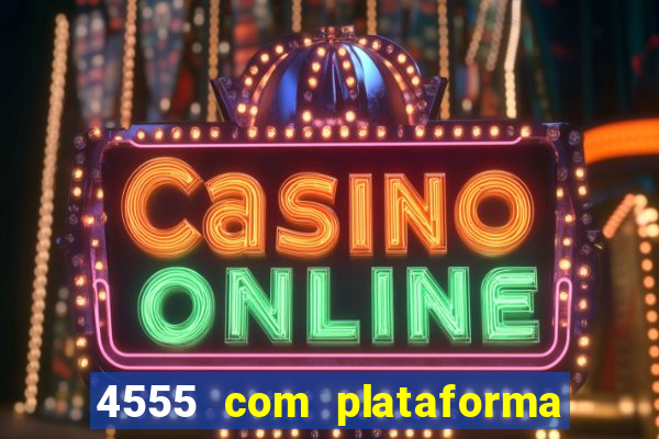 4555 com plataforma de jogos