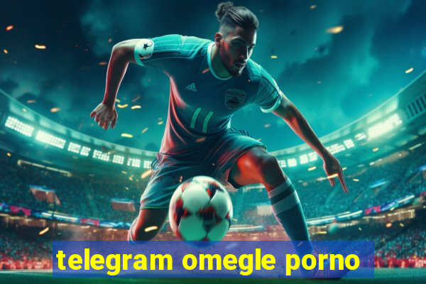 telegram omegle porno