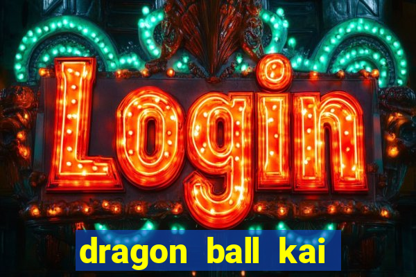 dragon ball kai dublado online