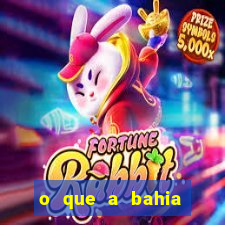 o que a bahia quer saber