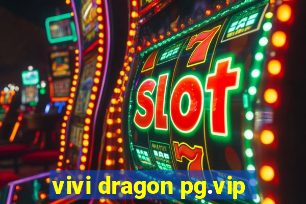 vivi dragon pg.vip