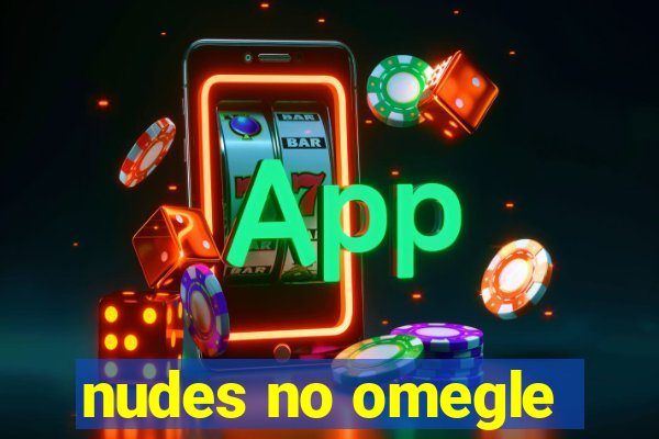 nudes no omegle