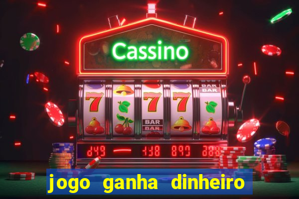 jogo ganha dinheiro de verdade