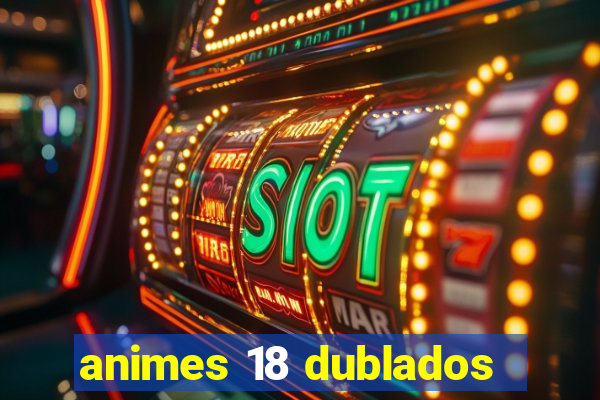 animes 18 dublados