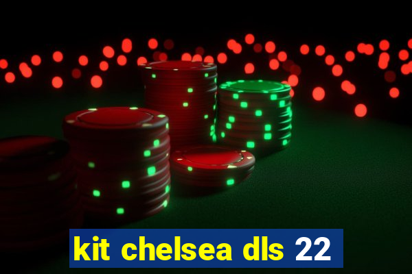 kit chelsea dls 22