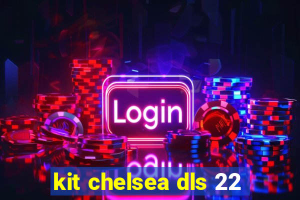 kit chelsea dls 22