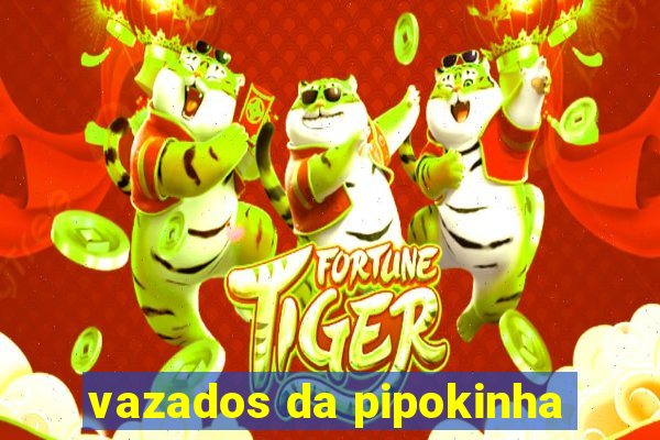vazados da pipokinha
