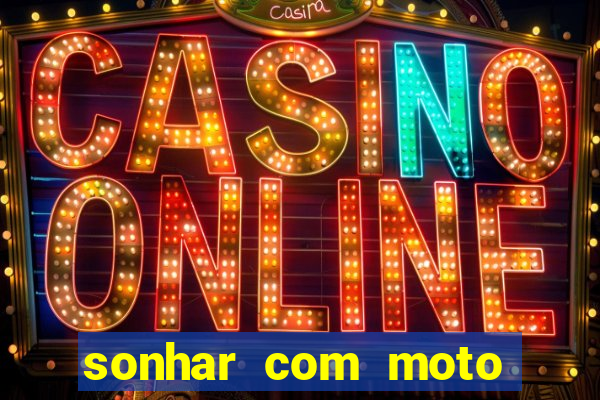 sonhar com moto roubada jogo do bicho