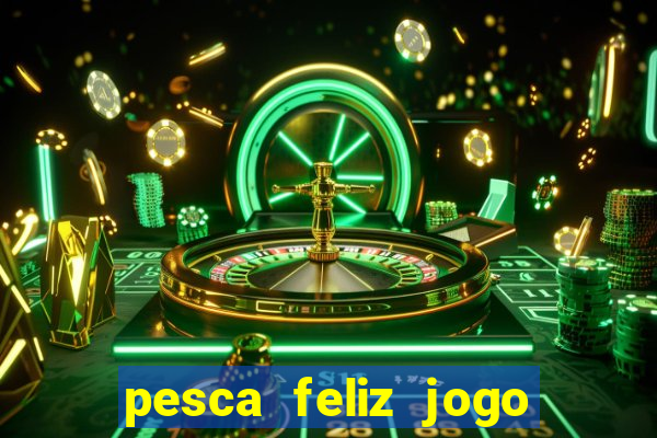 pesca feliz jogo ganhar dinheiro