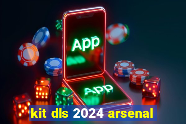 kit dls 2024 arsenal