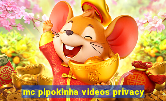 mc pipokinha videos privacy