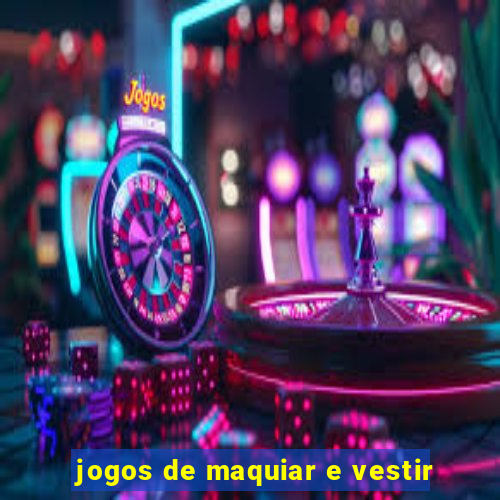 jogos de maquiar e vestir