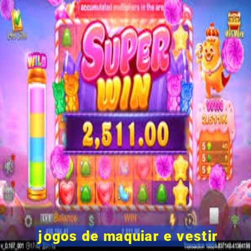 jogos de maquiar e vestir