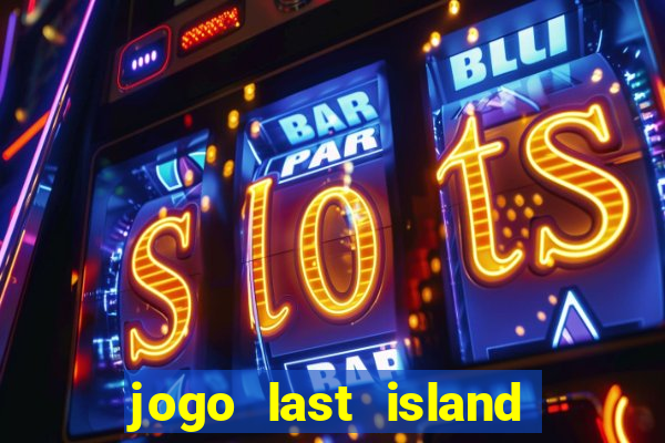 jogo last island of survival