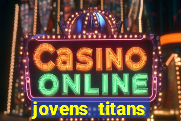 jovens titans cavando fortunas