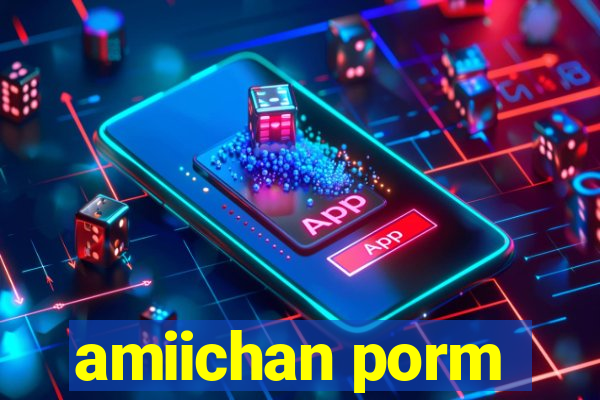 amiichan porm