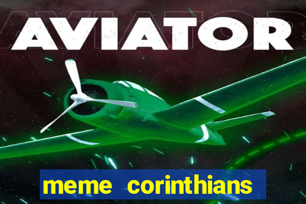 meme corinthians zuando o palmeiras