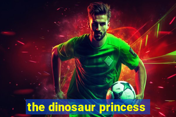 the dinosaur princess