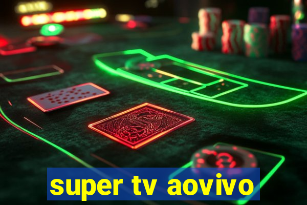 super tv aovivo