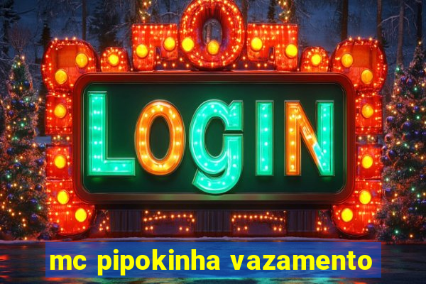 mc pipokinha vazamento