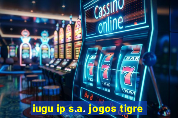 iugu ip s.a. jogos tigre