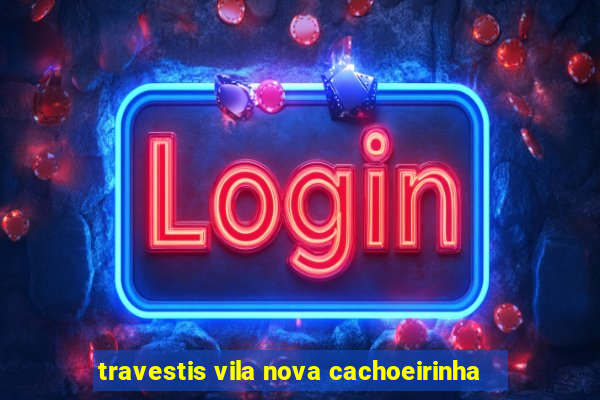 travestis vila nova cachoeirinha